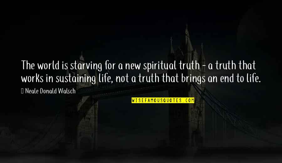 Life And Starving Quotes By Neale Donald Walsch: The world is starving for a new spiritual Life And Starving Quotes By Neale Donald Walsch: The world is starving for a new spiritual