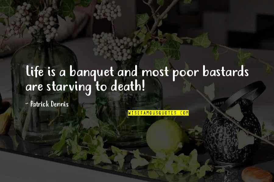 Life And Starving Quotes By Patrick Dennis: Life is a banquet and most poor bastards Life And Starving Quotes By Patrick Dennis: Life is a banquet and most poor bastards