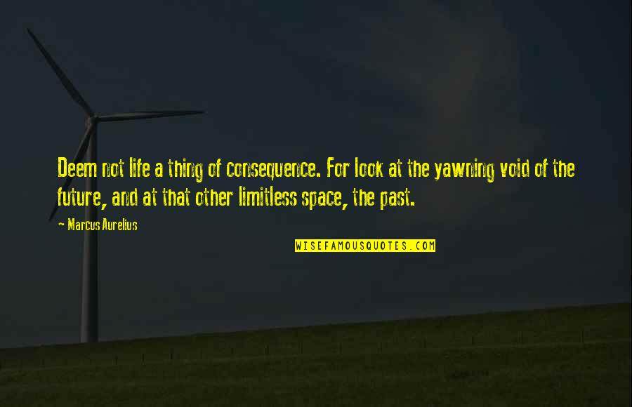 Life And The Future Quotes By Marcus Aurelius: Deem not life a thing of consequence. For