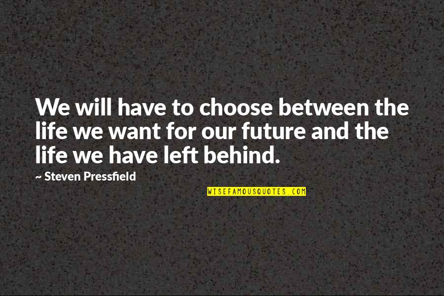 Life And The Future Quotes By Steven Pressfield: We will have to choose between the life