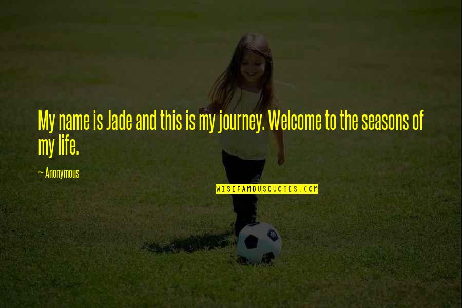 Life And The Journey Quotes By Anonymous: My name is Jade and this is my