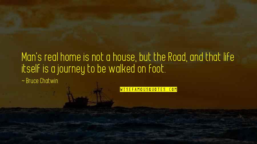 Life And The Journey Quotes By Bruce Chatwin: Man's real home is not a house, but