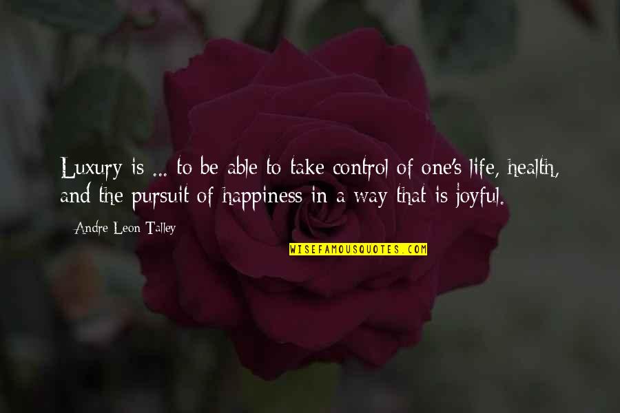 Life And The Pursuit Of Happiness Quotes By Andre Leon Talley: Luxury is ... to be able to take