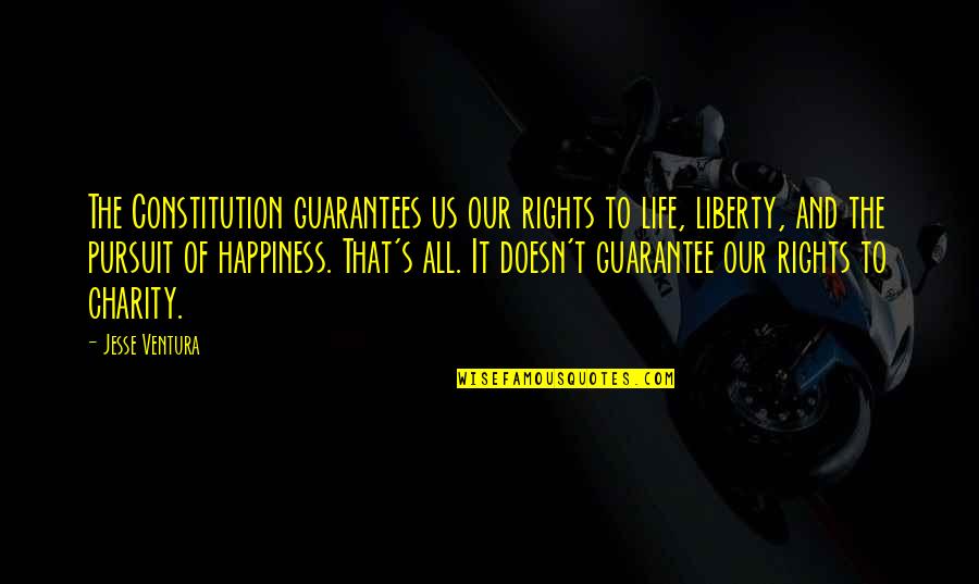 Life And The Pursuit Of Happiness Quotes By Jesse Ventura: The Constitution guarantees us our rights to life,