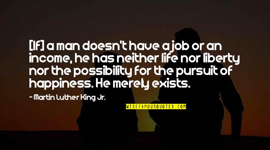 Life And The Pursuit Of Happiness Quotes By Martin Luther King Jr.: [If] a man doesn't have a job or