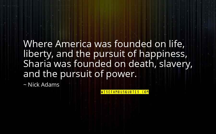 Life And The Pursuit Of Happiness Quotes By Nick Adams: Where America was founded on life, liberty, and