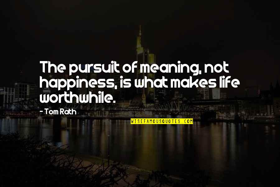 Life And The Pursuit Of Happiness Quotes By Tom Rath: The pursuit of meaning, not happiness, is what