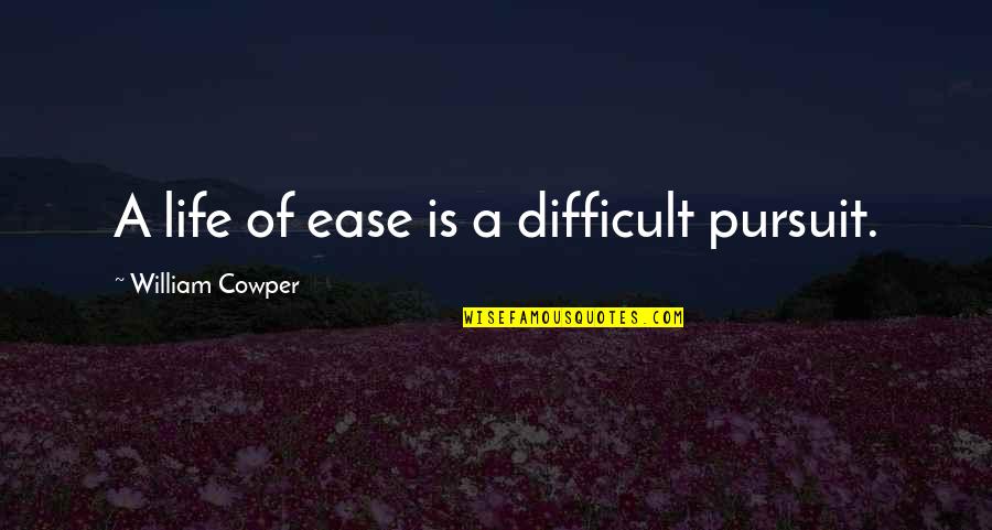 Life And The Pursuit Of Happiness Quotes By William Cowper: A life of ease is a difficult pursuit.