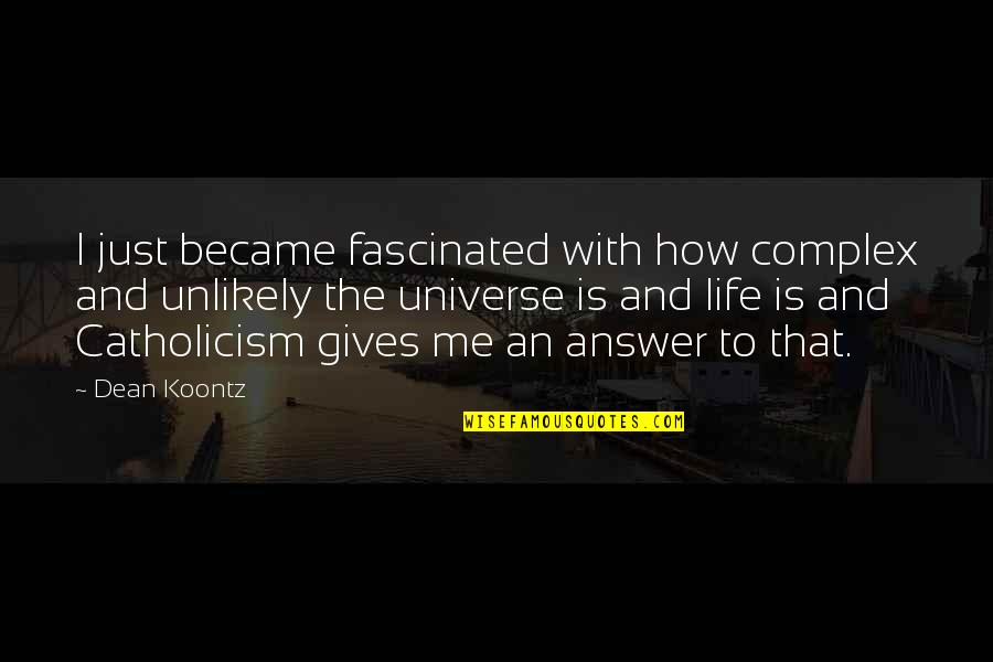 Life And The Universe Quotes By Dean Koontz: I just became fascinated with how complex and
