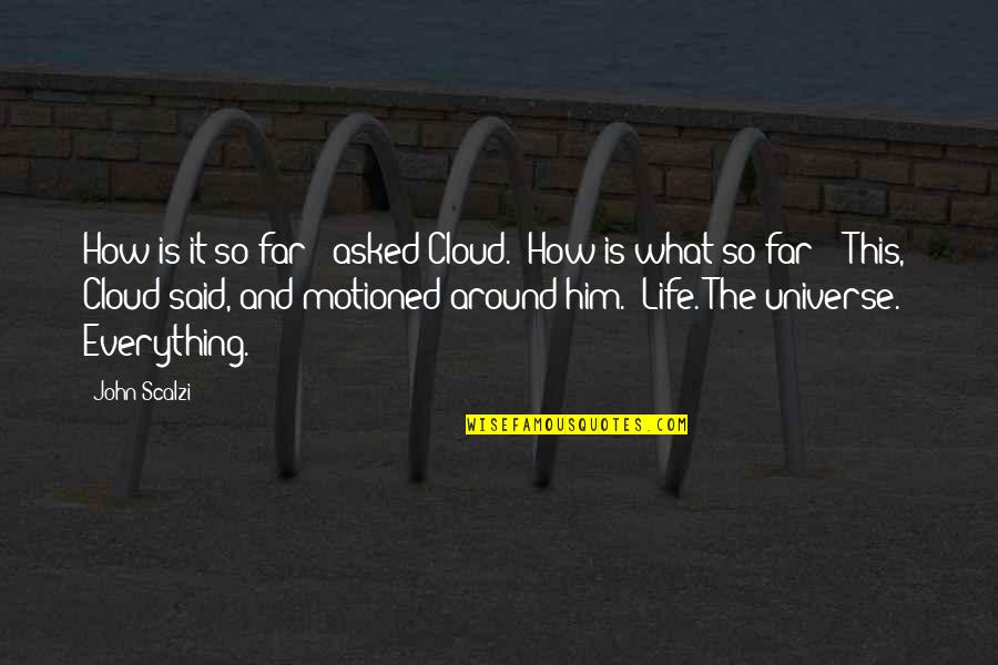 Life And The Universe Quotes By John Scalzi: How is it so far?" asked Cloud. "How