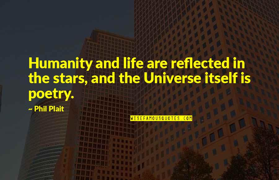 Life And The Universe Quotes By Phil Plait: Humanity and life are reflected in the stars,