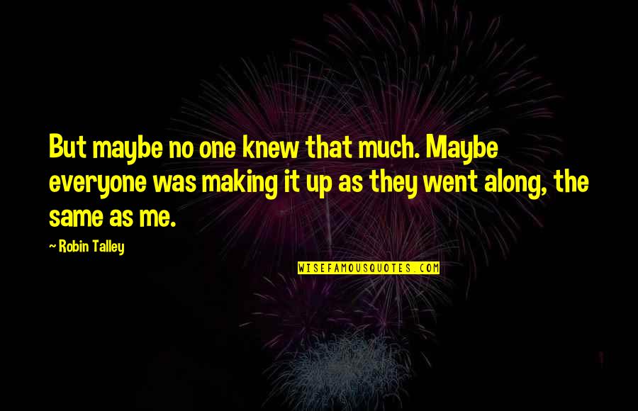 Life And The Universe Quotes By Robin Talley: But maybe no one knew that much. Maybe