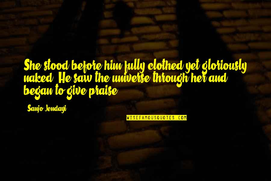 Life And The Universe Quotes By Sanjo Jendayi: She stood before him fully clothed yet gloriously