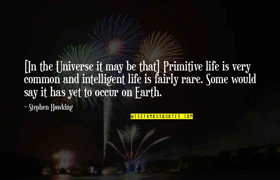 Life And The Universe Quotes By Stephen Hawking: [In the Universe it may be that] Primitive