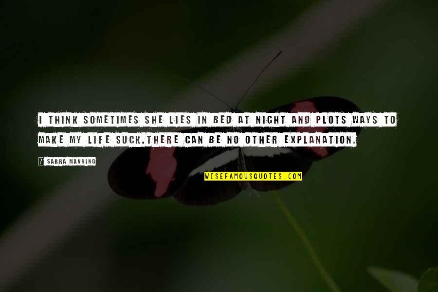 Life And Their Explanation Quotes By Sarra Manning: I think sometimes she lies in bed at