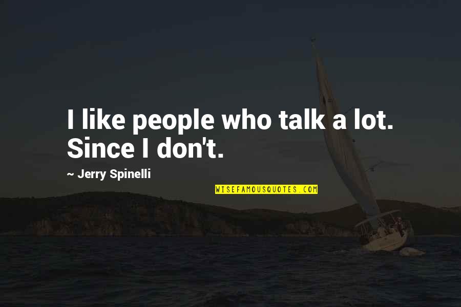 Life And Their Meanings Quotes By Jerry Spinelli: I like people who talk a lot. Since