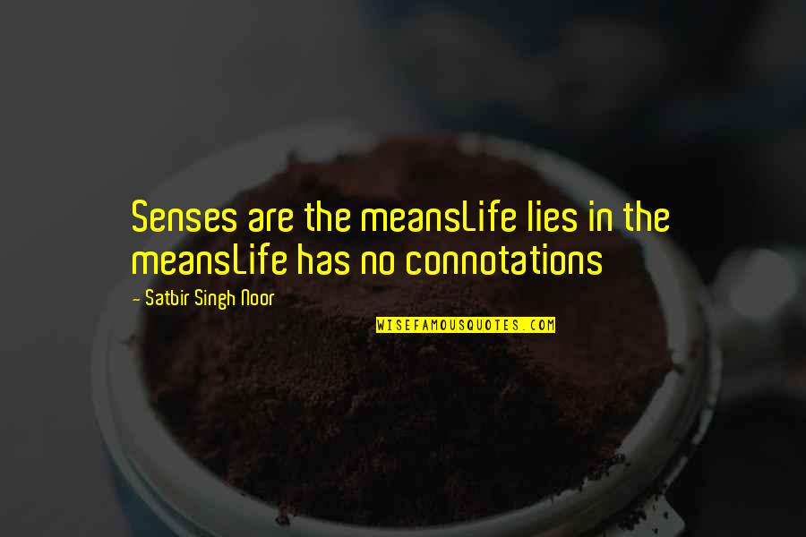 Life And Their Meanings Quotes By Satbir Singh Noor: Senses are the meansLife lies in the meansLife