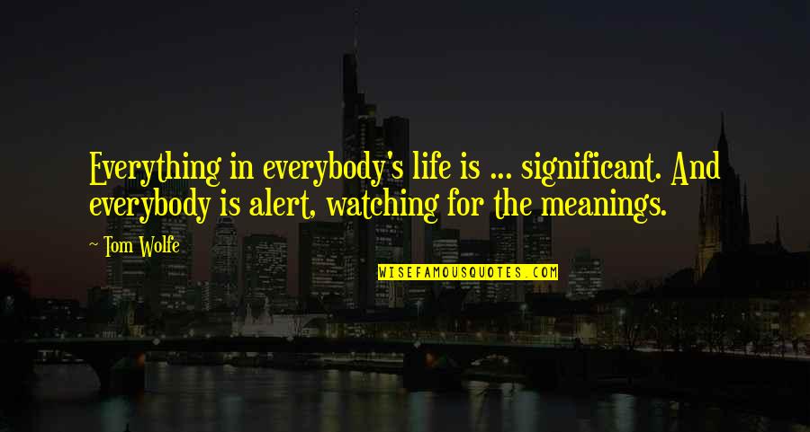 Life And Their Meanings Quotes By Tom Wolfe: Everything in everybody's life is ... significant. And