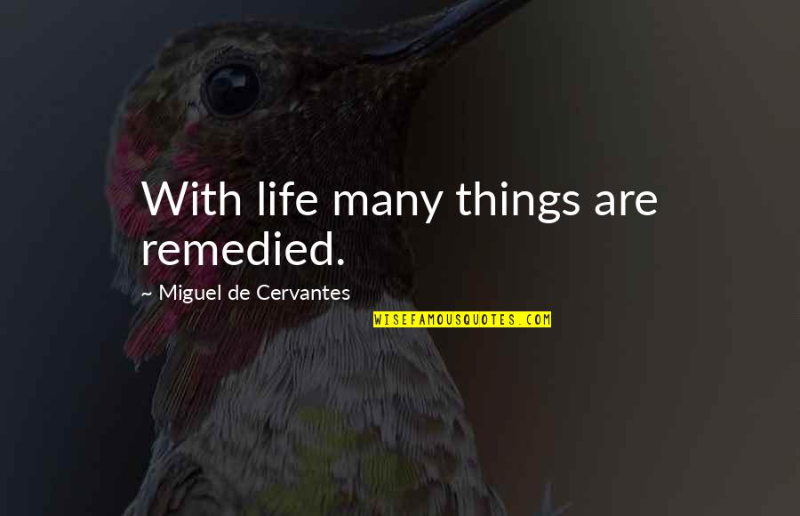 Life And Thrills Quotes By Miguel De Cervantes: With life many things are remedied. Life And Thrills Quotes By Miguel De Cervantes: With life many things are remedied.