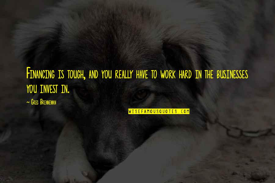 Life And Time Are The Best Teacher Quotes By Greg Brenneman: Financing is tough, and you really have to Life And Time Are The Best Teacher Quotes By Greg Brenneman: Financing is tough, and you really have to