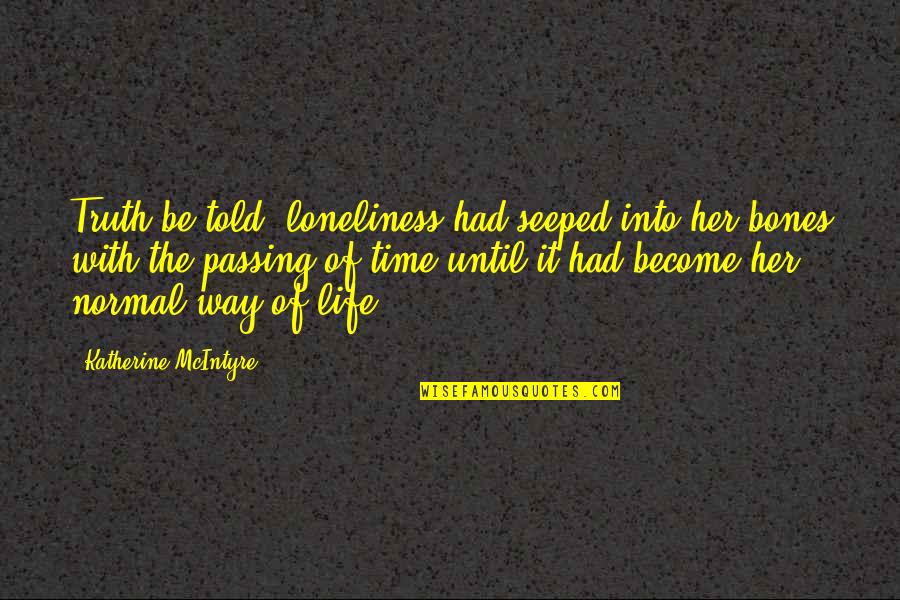 Life And Time Passing Quotes By Katherine McIntyre: Truth be told, loneliness had seeped into her