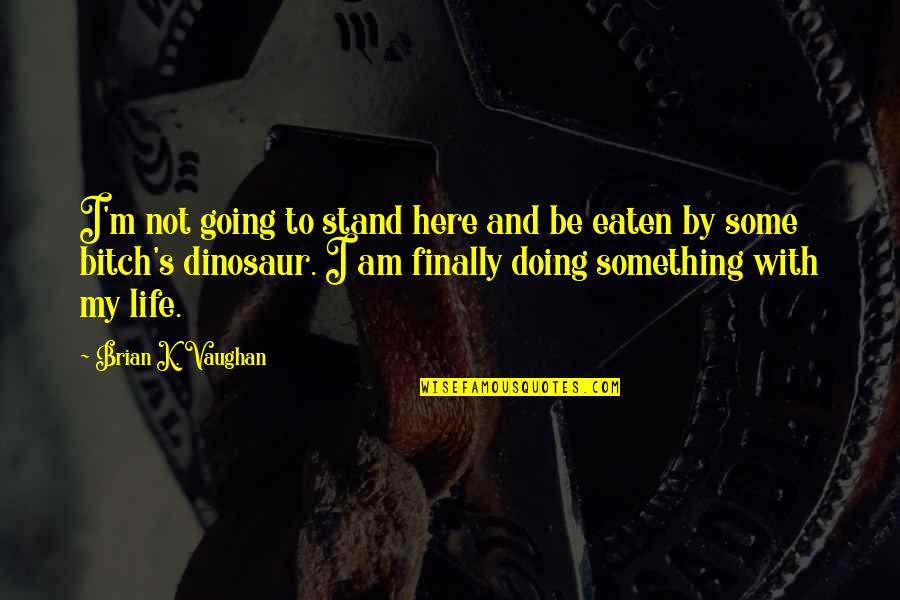 Life And Travel Quotes By Brian K. Vaughan: I'm not going to stand here and be