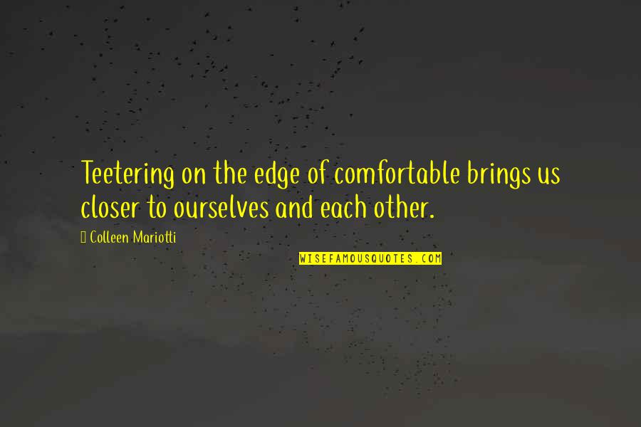 Life And Travel Quotes By Colleen Mariotti: Teetering on the edge of comfortable brings us