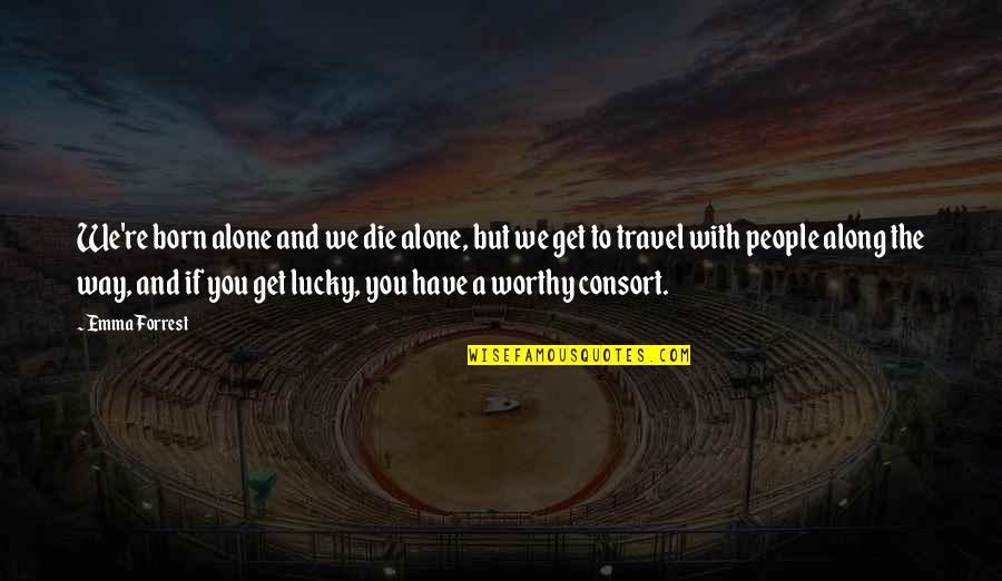 Life And Travel Quotes By Emma Forrest: We're born alone and we die alone, but