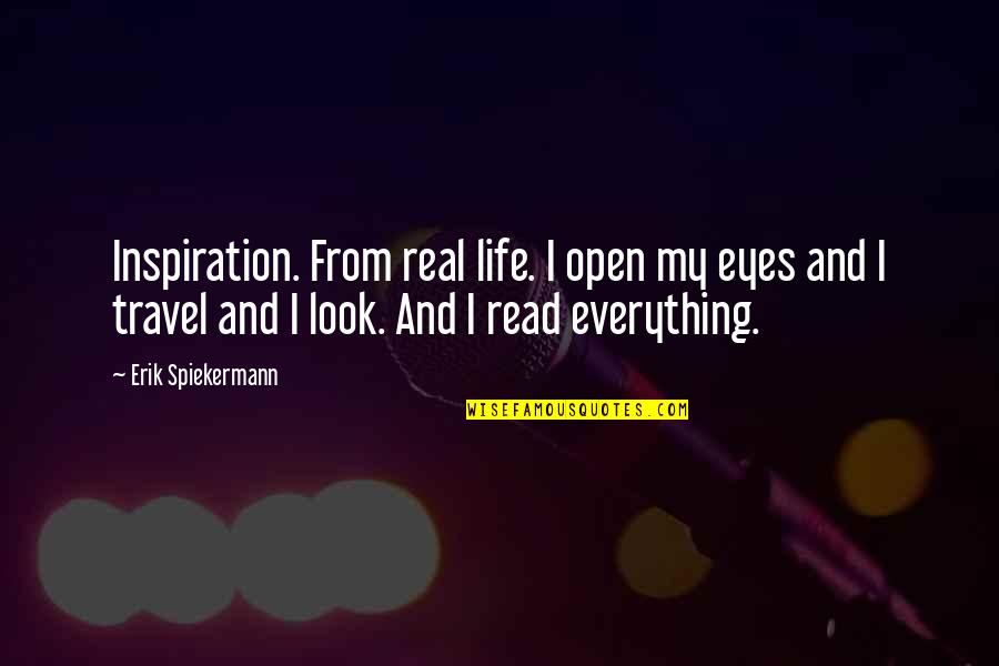 Life And Travel Quotes By Erik Spiekermann: Inspiration. From real life. I open my eyes