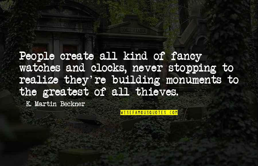 Life And Travel Quotes By K. Martin Beckner: People create all kind of fancy watches and