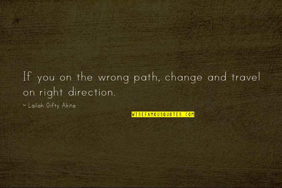 Life And Travel Quotes By Lailah Gifty Akita: If you on the wrong path, change and