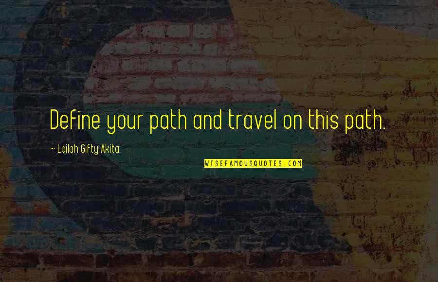 Life And Travel Quotes By Lailah Gifty Akita: Define your path and travel on this path.
