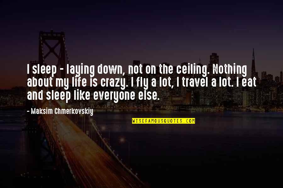 Life And Travel Quotes By Maksim Chmerkovskiy: I sleep - laying down, not on the