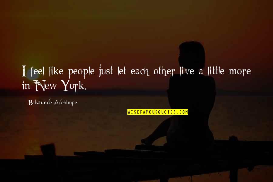 Life And Triangles Quotes By Babatunde Adebimpe: I feel like people just let each other Life And Triangles Quotes By Babatunde Adebimpe: I feel like people just let each other