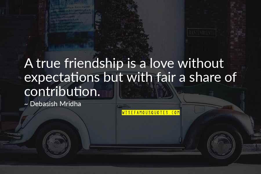 Life And True Friendship Quotes By Debasish Mridha: A true friendship is a love without expectations