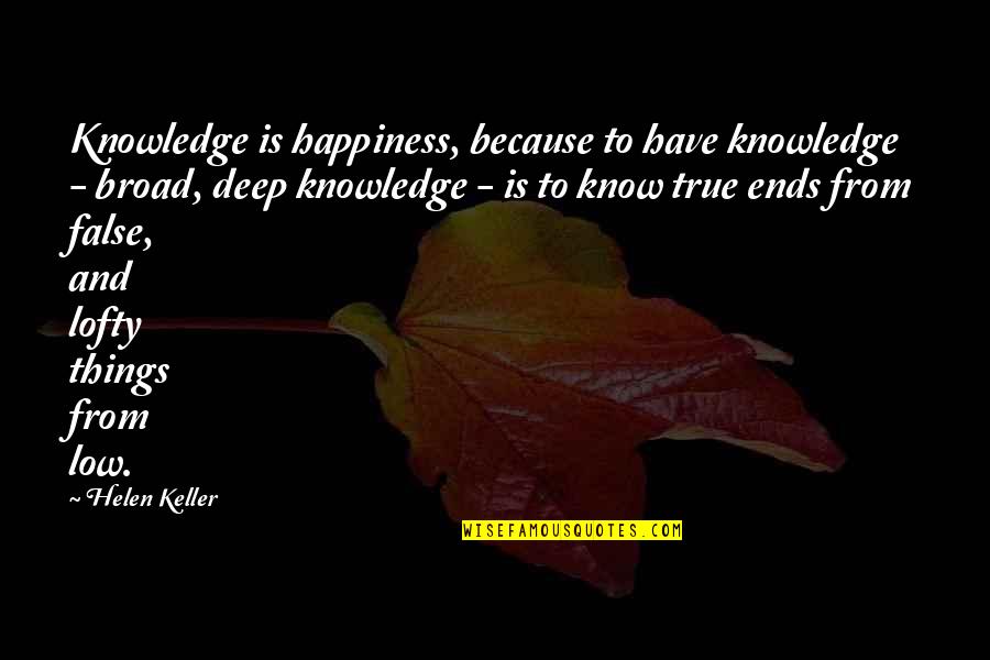 Life And True Happiness Quotes By Helen Keller: Knowledge is happiness, because to have knowledge -