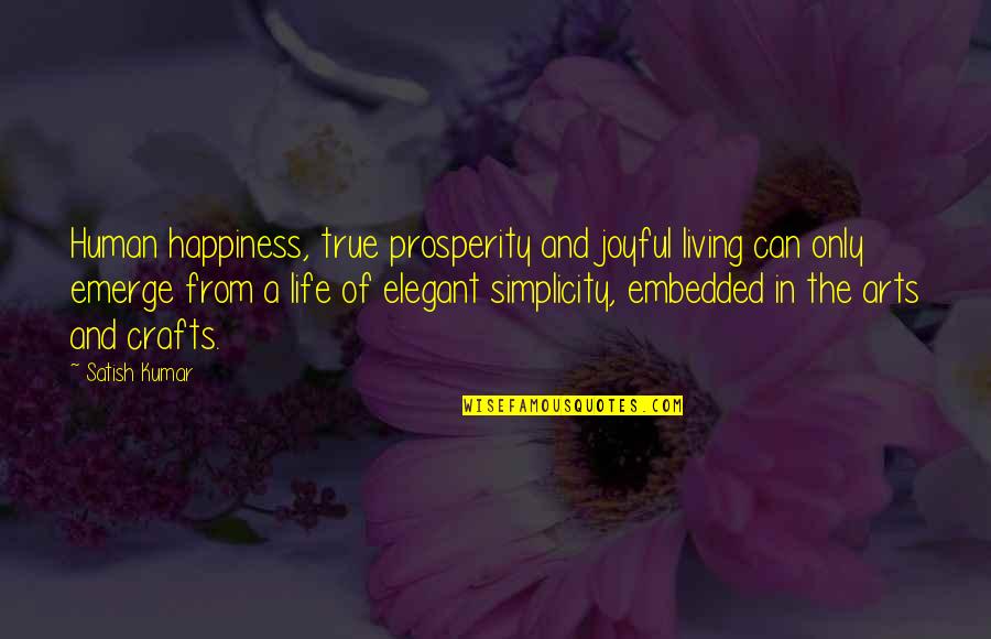 Life And True Happiness Quotes By Satish Kumar: Human happiness, true prosperity and joyful living can