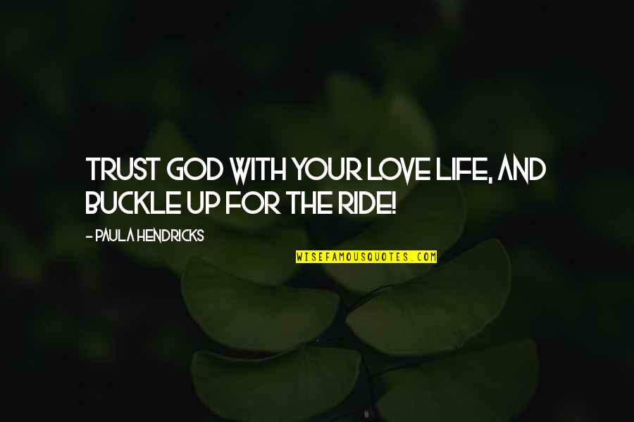 Life And Trusting God Quotes By Paula Hendricks: Trust God with your love life, and buckle