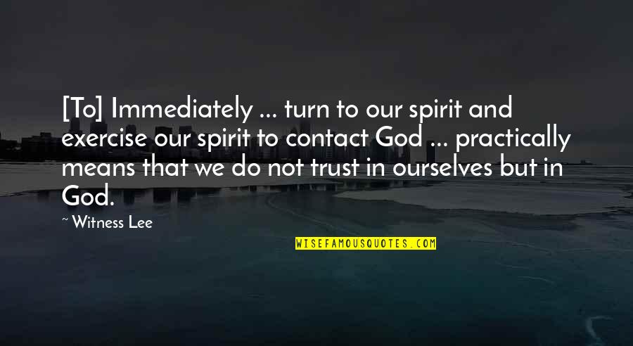 Life And Trusting God Quotes By Witness Lee: [To] Immediately ... turn to our spirit and