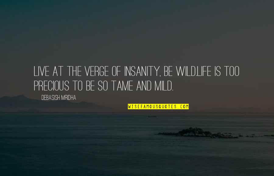 Life And Truth Quotes By Debasish Mridha: Live at the verge of insanity, be wild.Life Life And Truth Quotes By Debasish Mridha: Live at the verge of insanity, be wild.Life