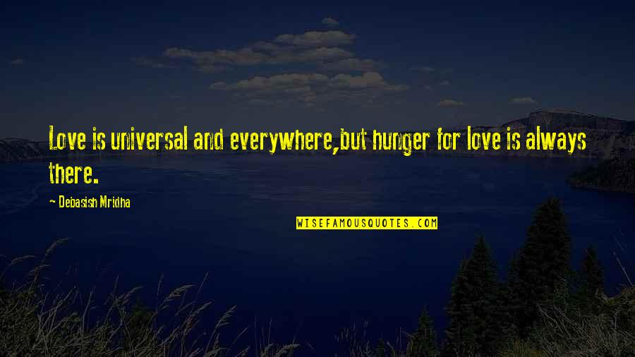 Life And Truth Quotes By Debasish Mridha: Love is universal and everywhere,but hunger for love Life And Truth Quotes By Debasish Mridha: Love is universal and everywhere,but hunger for love