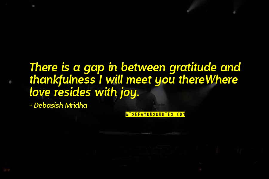 Life And Truth Quotes By Debasish Mridha: There is a gap in between gratitude and Life And Truth Quotes By Debasish Mridha: There is a gap in between gratitude and