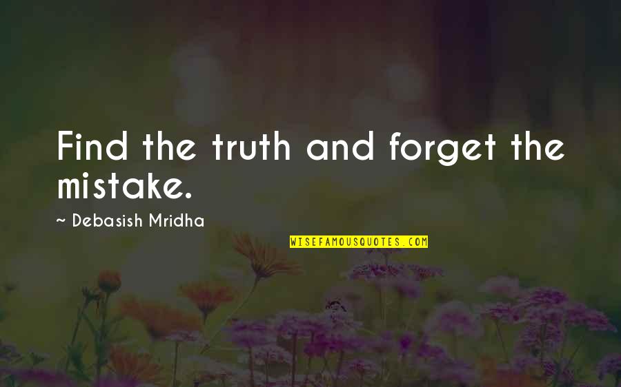 Life And Truth Quotes By Debasish Mridha: Find the truth and forget the mistake. Life And Truth Quotes By Debasish Mridha: Find the truth and forget the mistake.