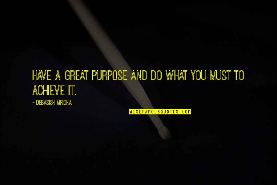 Life And Truth Quotes By Debasish Mridha: Have a great purpose and do what you Life And Truth Quotes By Debasish Mridha: Have a great purpose and do what you
