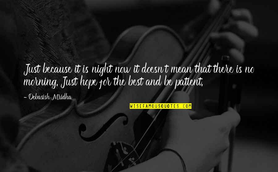 Life And Truth Quotes By Debasish Mridha: Just because it is night now it doesn't Life And Truth Quotes By Debasish Mridha: Just because it is night now it doesn't