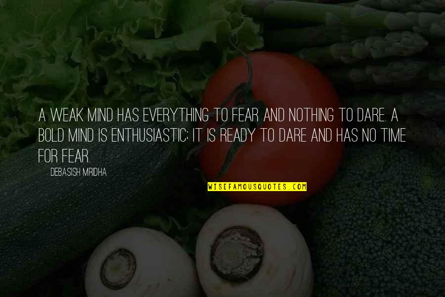 Life And Truth Quotes By Debasish Mridha: A weak mind has everything to fear and Life And Truth Quotes By Debasish Mridha: A weak mind has everything to fear and
