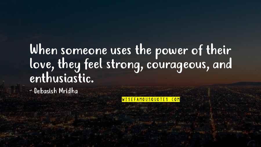Life And Truth Quotes By Debasish Mridha: When someone uses the power of their love, Life And Truth Quotes By Debasish Mridha: When someone uses the power of their love,