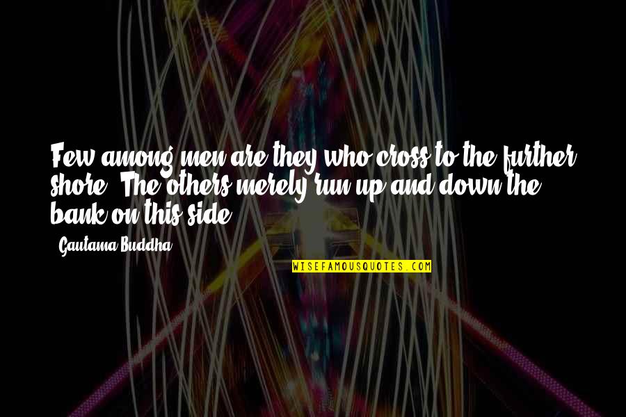 Life And Truth Quotes By Gautama Buddha: Few among men are they who cross to Life And Truth Quotes By Gautama Buddha: Few among men are they who cross to
