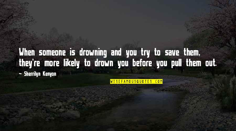 Life And Truth Quotes By Sherrilyn Kenyon: When someone is drowning and you try to Life And Truth Quotes By Sherrilyn Kenyon: When someone is drowning and you try to