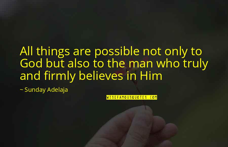 Life And Truth Quotes By Sunday Adelaja: All things are possible not only to God Life And Truth Quotes By Sunday Adelaja: All things are possible not only to God